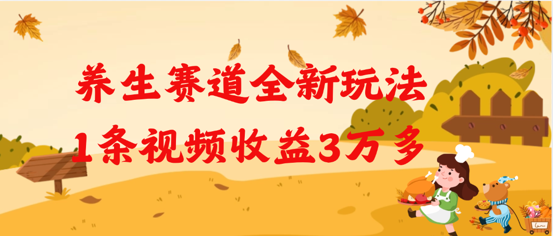 养生赛道全新玩法，1条视频就有3万多的收益创业之家-网创项目资源站-副业项目-创业项目-搞钱项目创业之家