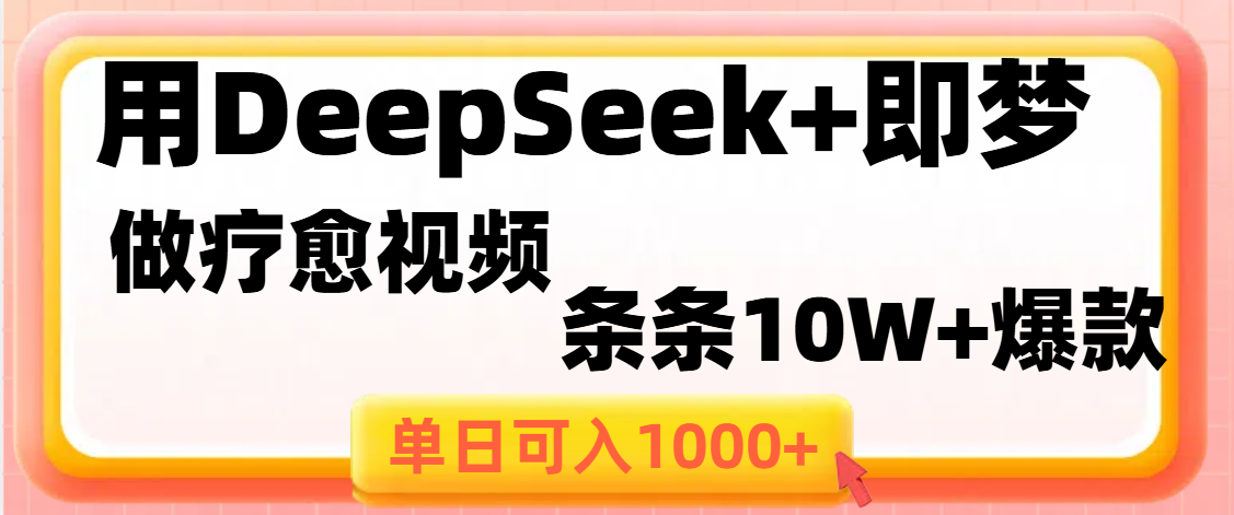 用DeepSeek+即梦做疗愈视频，条条10W+爆款，单日变现1000+创业之家-网创项目资源站-副业项目-创业项目-搞钱项目创业之家