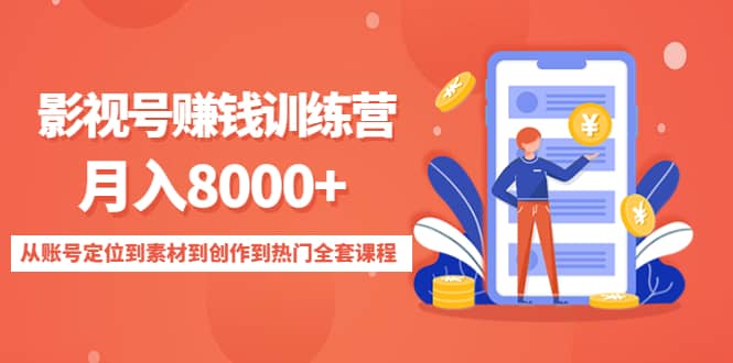 影视号训练营：从账号定位到素材到创作到热门全套课程创业之家-网创项目资源站-副业项目-创业项目-搞钱项目创业之家