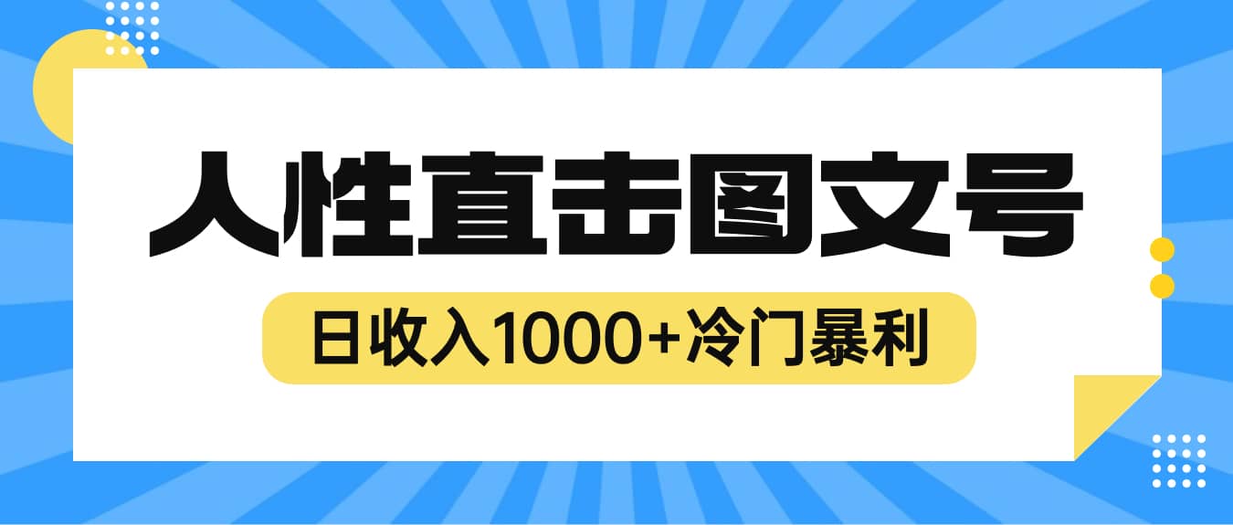 2023最新冷门暴利赚钱项目，人性直击图文号，日收入1000+【视频教程】创业之家-网创项目资源站-副业项目-创业项目-搞钱项目创业之家