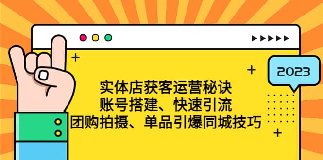 实体店获客运营秘诀：账号搭建-快速引流-团购拍摄-单品引爆同城技巧 等等创业之家-网创项目资源站-副业项目-创业项目-搞钱项目创业之家