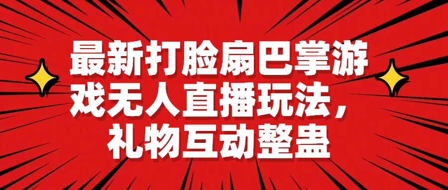 最新打脸扇巴掌游戏无人直播玩法，礼物互动整蛊创业之家-网创项目资源站-副业项目-创业项目-搞钱项目创业之家