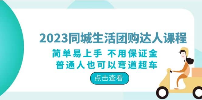 2023同城生活团购-达人课程，简单易上手 不用保证金 普通人也可以弯道超车创业之家-网创项目资源站-副业项目-创业项目-搞钱项目创业之家