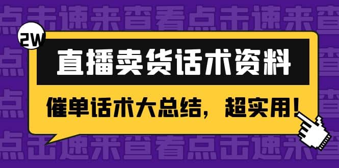 2万字 直播卖货话术资料：催单话术大总结，超实用创业之家-网创项目资源站-副业项目-创业项目-搞钱项目创业之家