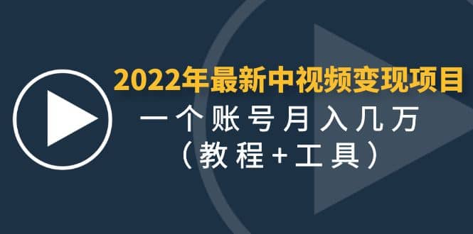 2022年最新中视频变现最稳最长期的项目（教程+工具）创业之家-网创项目资源站-副业项目-创业项目-搞钱项目创业之家