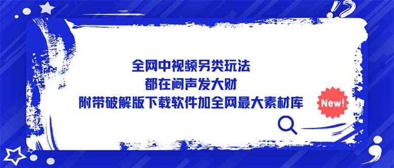 全网中视频另类玩法，都在闷声发大财，附带下载软件加全网最大素材库创业之家-网创项目资源站-副业项目-创业项目-搞钱项目创业之家