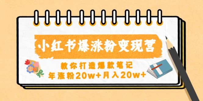 小红书爆涨粉变现营（第五期）教你打造爆款笔记创业之家-网创项目资源站-副业项目-创业项目-搞钱项目创业之家
