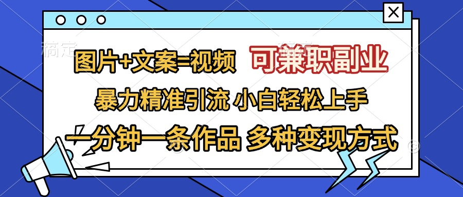 图片+文案=视频，可兼职副业，精准暴力引流，一分钟一条作品，小白轻松上手，多种变现方式创业之家-网创项目资源站-副业项目-创业项目-搞钱项目创业之家