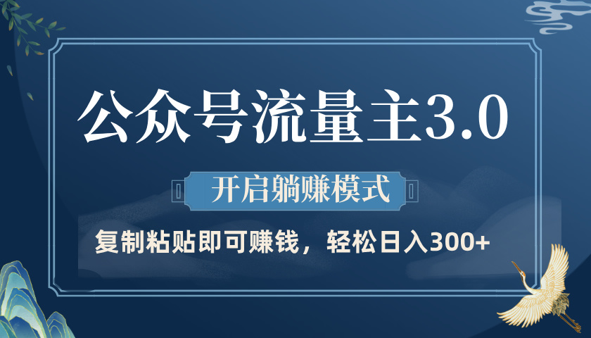 公众号流量主3.0玩法，开启躺赚模式，轻松日入300+创业之家-网创项目资源站-副业项目-创业项目-搞钱项目创业之家