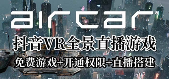AirCar全景直播项目2023最火直播玩法(兔费游戏+开通VR权限+直播间搭建指导)创业之家-网创项目资源站-副业项目-创业项目-搞钱项目创业之家