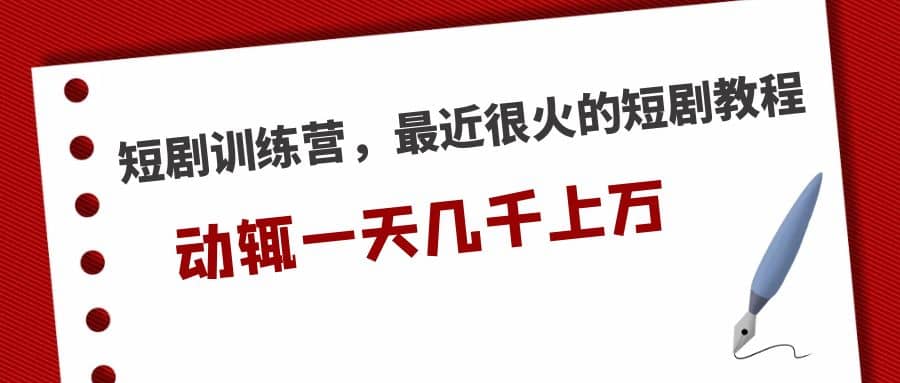 短剧训练营，最近很火的短剧教程创业之家-网创项目资源站-副业项目-创业项目-搞钱项目创业之家