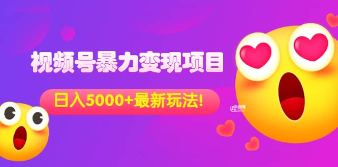 外面收费699的视频号暴力变现项目，日入5000+，简单易操作当天见效果创业之家-网创项目资源站-副业项目-创业项目-搞钱项目创业之家