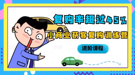 复购率超过45%，小商业获客复购训练营进阶课程创业之家-网创项目资源站-副业项目-创业项目-搞钱项目创业之家