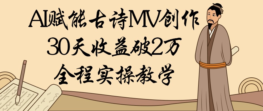 AI赋能古诗MV创作：30天收益破2万，全程实操教学创业之家-网创项目资源站-副业项目-创业项目-搞钱项目创业之家
