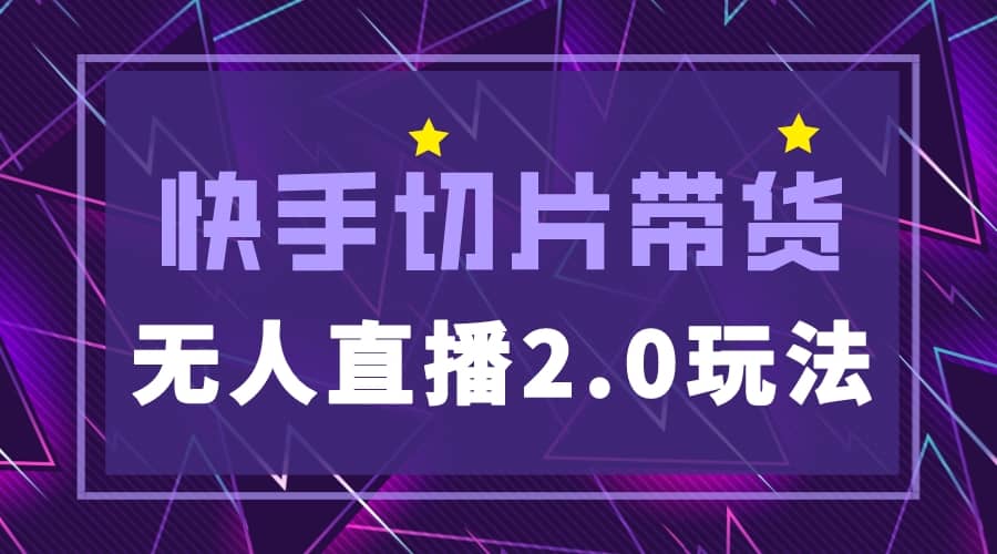 快手网红切片2.0无人直播玩法保姆级教程创业之家-网创项目资源站-副业项目-创业项目-搞钱项目创业之家