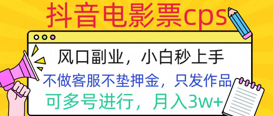 抖音电影票cps，风口副业，不需做客服垫押金，操作简单，月入3w+创业之家-网创项目资源站-副业项目-创业项目-搞钱项目创业之家
