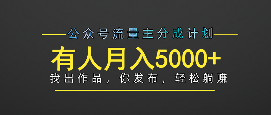 【躺赚项目】公众号流量主分成，我出文章，你发布，每天粘贴复制，有人月入5000+创业之家-网创项目资源站-副业项目-创业项目-搞钱项目创业之家