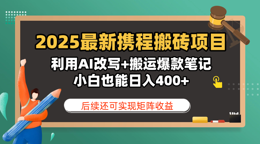 2025最新携程搬砖项目，利用AI改写+搬运爆款笔记，小白也能日入400+，后续还可实现矩阵收益创业之家-网创项目资源站-副业项目-创业项目-搞钱项目创业之家