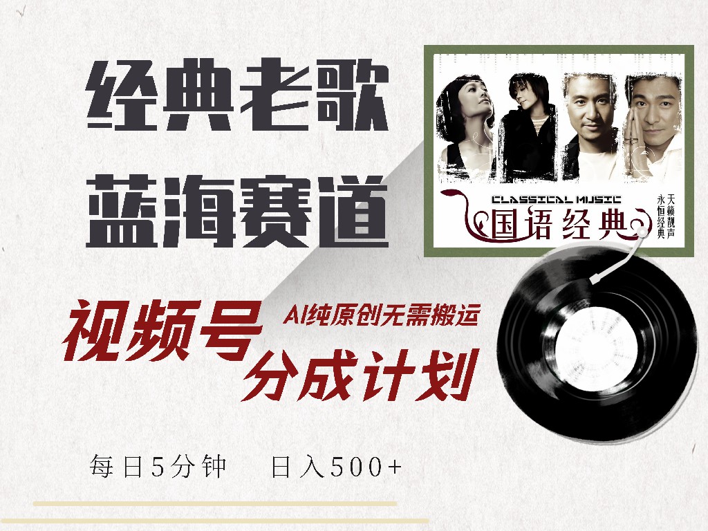 视频号分成计划收益拿到手软，最新经典老歌赛道，AI纯原创，无需搬运每天5分钟，日入500+创业之家-网创项目资源站-副业项目-创业项目-搞钱项目创业之家