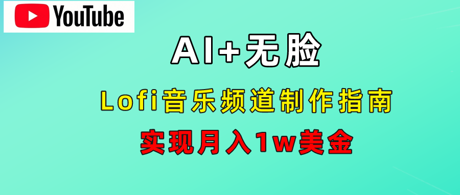 AI音乐Lofi频道秘籍：无需露脸，月入1w美金！创业之家-网创项目资源站-副业项目-创业项目-搞钱项目创业之家