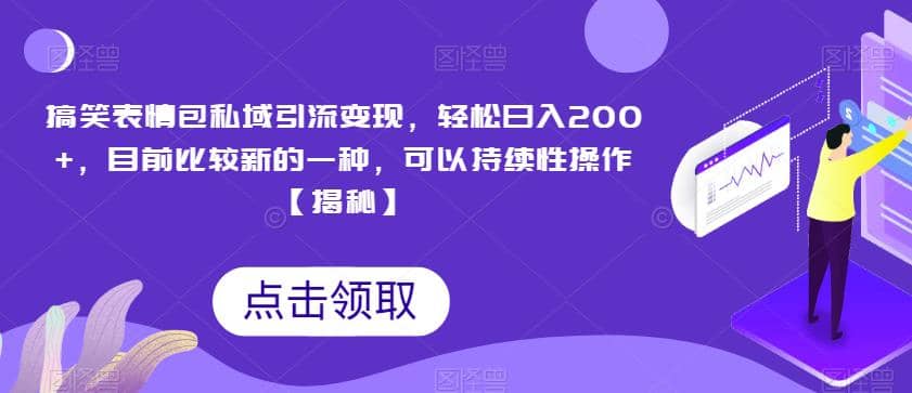 搞笑表情包私域引流变现，轻松日入200+，目前比较新的一种，可以持续性操作【揭秘】创业之家-网创项目资源站-副业项目-创业项目-搞钱项目创业之家