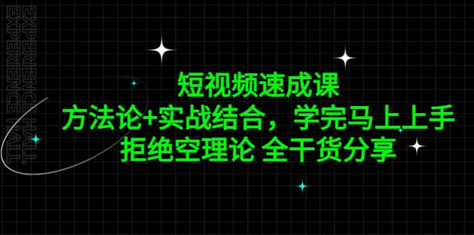 短视频速成课，方法论+实战结合，学完马上上手，拒绝空理论 全干货分享创业之家-网创项目资源站-副业项目-创业项目-搞钱项目创业之家