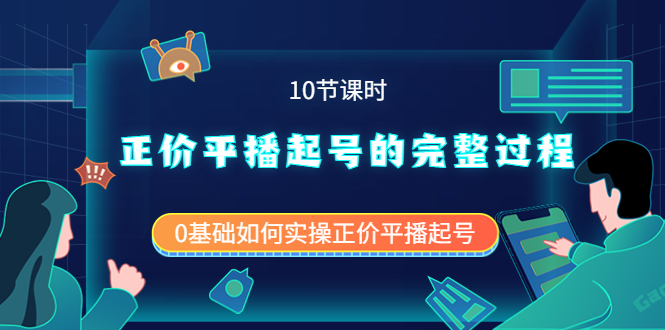 正价平播起号的完整过程：0基础如何实操正价平播起号（10节课时）创业之家-网创项目资源站-副业项目-创业项目-搞钱项目创业之家