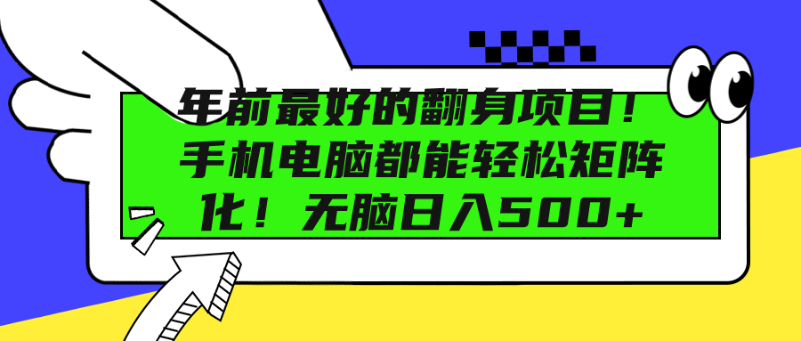 年前最好的翻身项目！手机电脑都能轻松矩阵化！无脑日入500+创业之家-网创项目资源站-副业项目-创业项目-搞钱项目创业之家