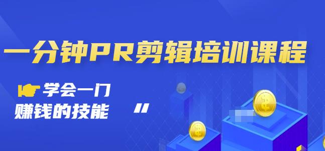 抖音视频一分钟PR剪辑培训：学会一门赚钱的技能，每节课短小精悍创业之家-网创项目资源站-副业项目-创业项目-搞钱项目创业之家