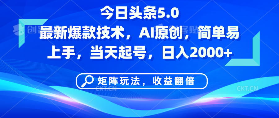 今日头条5.0最新爆款技术，AI原创，简单易上手，矩阵玩法，收益翻倍，当天起号，日入2000+创业之家-网创项目资源站-副业项目-创业项目-搞钱项目创业之家