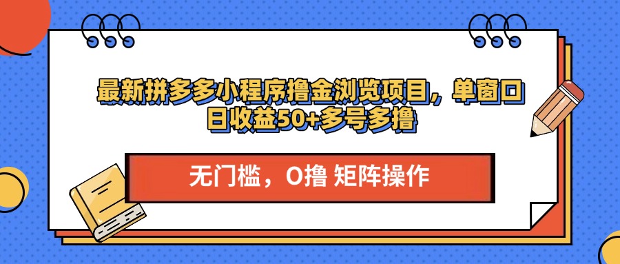 最新拼多多小程序撸金浏览项目，单窗口日收益50+多号多撸创业之家-网创项目资源站-副业项目-创业项目-搞钱项目创业之家