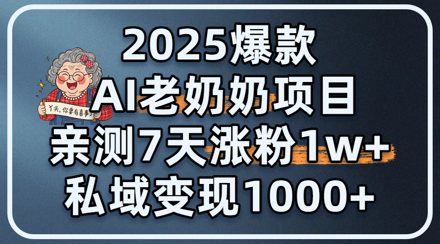 2025爆款 AI 老奶奶项目：亲测 7 天涨粉 1W+，私域变现 1000+创业之家-网创项目资源站-副业项目-创业项目-搞钱项目创业之家