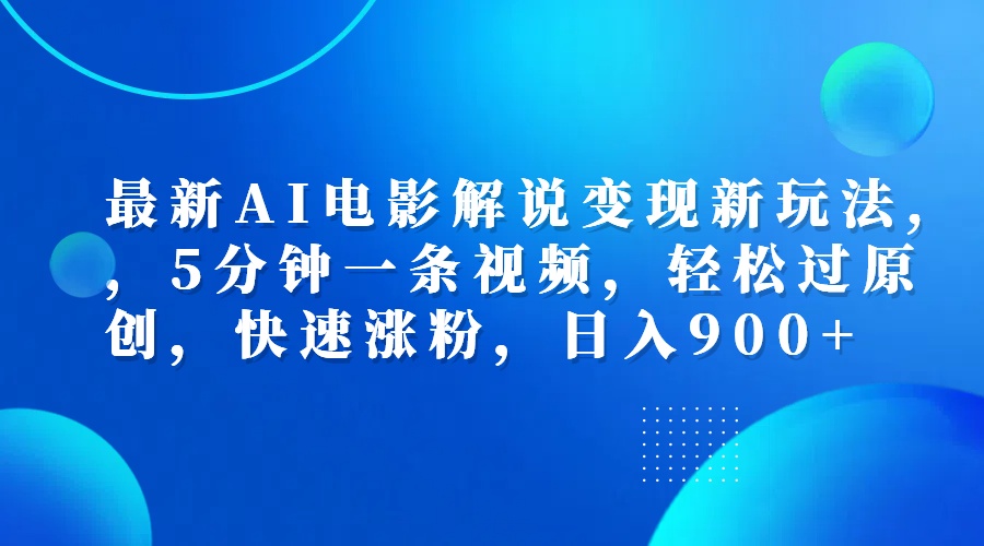 最新AI电影解说变现新玩法,，5分钟一条视频，轻松过原创，快速涨粉，日入900+创业之家-网创项目资源站-副业项目-创业项目-搞钱项目创业之家