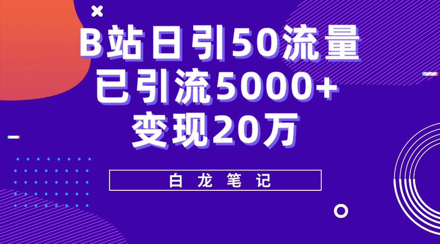 B站日引50+流量，实战已引流5000+变现20万，超级实操课程创业之家-网创项目资源站-副业项目-创业项目-搞钱项目创业之家