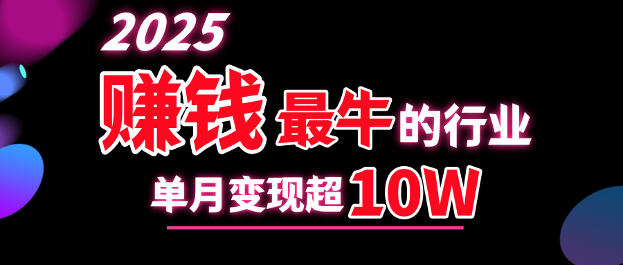 2025赚钱最牛的行业，单月变现超10w创业之家-网创项目资源站-副业项目-创业项目-搞钱项目创业之家