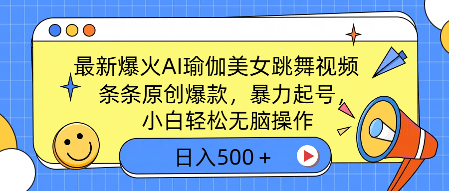 最新爆火AI瑜伽美女跳舞视频，3分钟1条，条条原创爆款，暴力起号，小白轻松无脑操作，日入500＋创业之家-网创项目资源站-副业项目-创业项目-搞钱项目创业之家