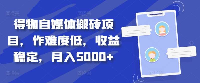 得物自媒体搬砖月入5000+创业之家-网创项目资源站-副业项目-创业项目-搞钱项目创业之家