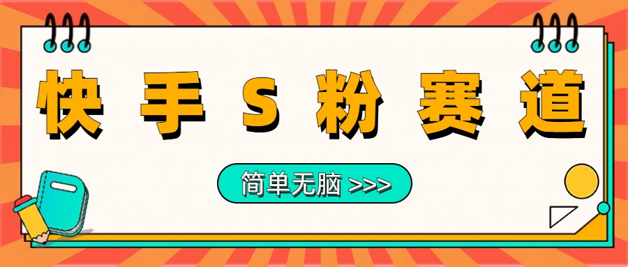 最新快手S粉赛道，简单无脑拉爆流量躺赚玩法，轻松日入1000＋创业之家-网创项目资源站-副业项目-创业项目-搞钱项目创业之家