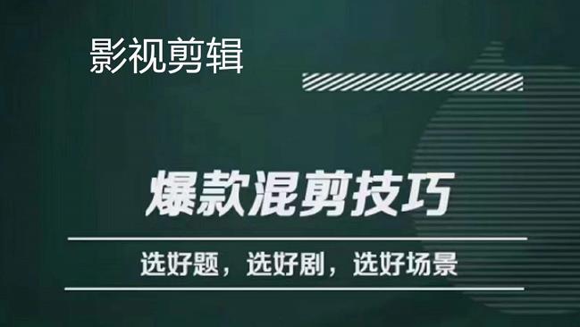 影视剪辑爆款混剪技巧，选好题，选好剧，选好场景，识别好爆款创业之家-网创项目资源站-副业项目-创业项目-搞钱项目创业之家