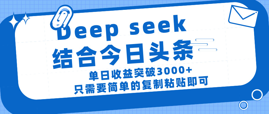 deep seek 结 合今日 头 条， 单 日收 益突破 3000+ ， 只需要 简单 的复制粘贴 即可创业之家-网创项目资源站-副业项目-创业项目-搞钱项目创业之家