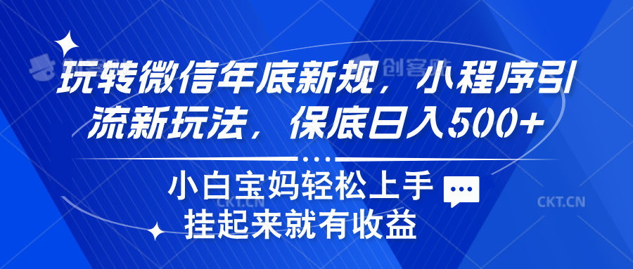 玩转微信年底新规，小程序引流新玩法，保底日入500+创业之家-网创项目资源站-副业项目-创业项目-搞钱项目创业之家