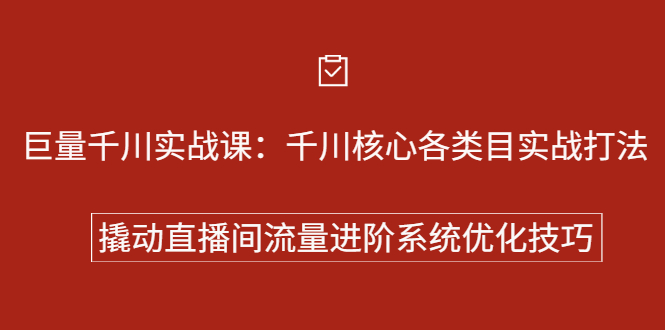 巨量千川实战系列课：千川核心各类目实战打法，撬动直播间流量进阶系统优化技巧创业之家-网创项目资源站-副业项目-创业项目-搞钱项目创业之家