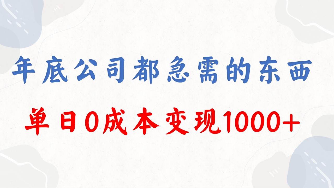 年底必做项目，每个公司都需要，今年别再错过了，0成本变现，单日收益1000创业之家-网创项目资源站-副业项目-创业项目-搞钱项目创业之家