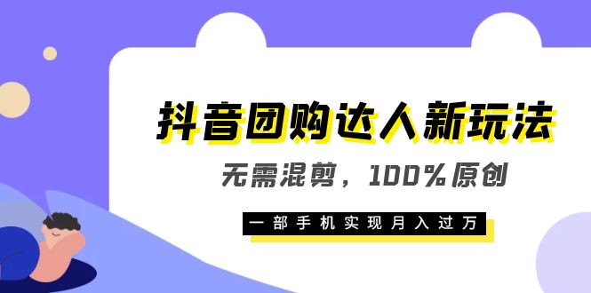 抖音团购达人新玩法，无需混剪，100%原创，一部手机实现月入过万创业之家-网创项目资源站-副业项目-创业项目-搞钱项目创业之家
