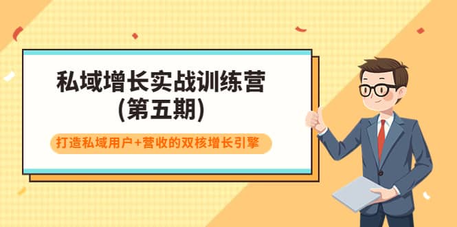 私域增长实战训练营(第五期)，打造私域用户+营收的双核增长引擎创业之家-网创项目资源站-副业项目-创业项目-搞钱项目创业之家