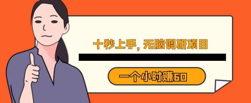 十秒钟上手，一个小时60元暴利无脑调研项目【揭秘】创业之家-网创项目资源站-副业项目-创业项目-搞钱项目创业之家