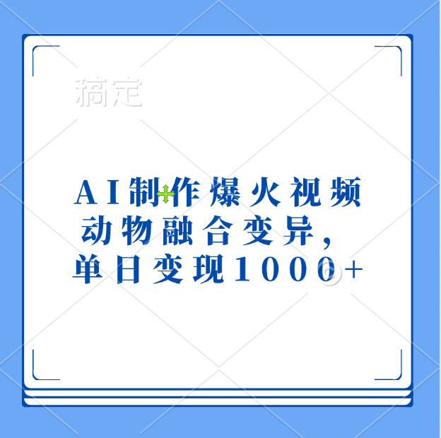 AI制作爆火视频，动物融合变异，单日变现1000+创业之家-网创项目资源站-副业项目-创业项目-搞钱项目创业之家