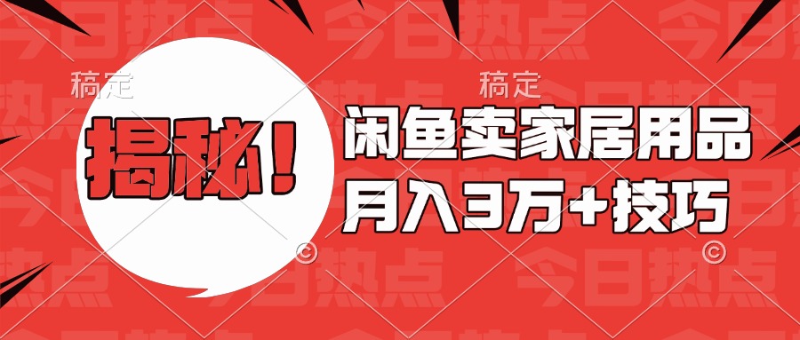 揭秘！闲鱼卖家居用品月入3w技巧创业之家-网创项目资源站-副业项目-创业项目-搞钱项目创业之家