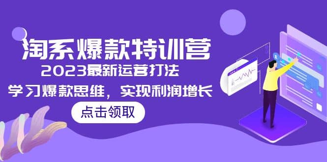 2023淘系爆款特训营，2023最新运营打法，学习爆款思维，实现利润增长创业之家-网创项目资源站-副业项目-创业项目-搞钱项目创业之家
