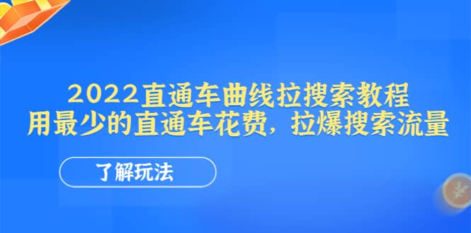 2022直通车曲线拉搜索教程：用最少的直通车花费，拉爆搜索流量创业之家-网创项目资源站-副业项目-创业项目-搞钱项目创业之家